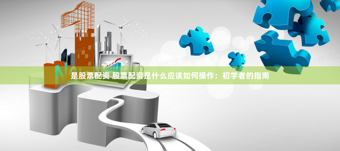 是股票配资 股票配资是什么应该如何操作：初学者的指南
