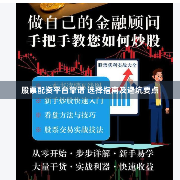 股票配资平台靠谱 选择指南及避坑要点