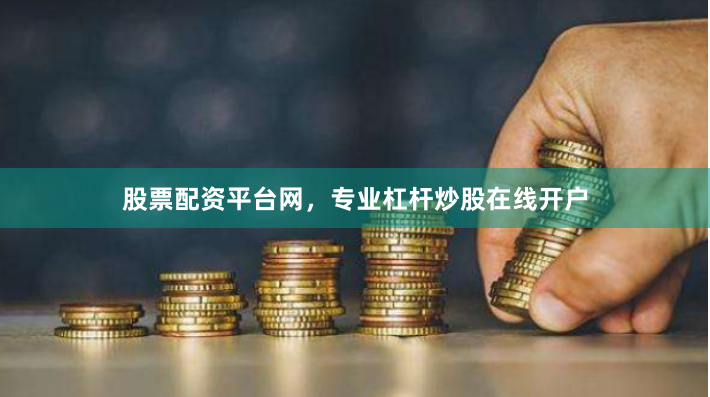 股票配资平台网，专业杠杆炒股在线开户