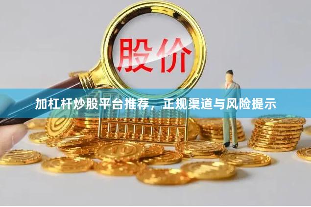 加杠杆炒股平台推荐，正规渠道与风险提示