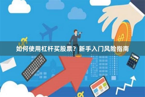 如何使用杠杆买股票？新手入门风险指南