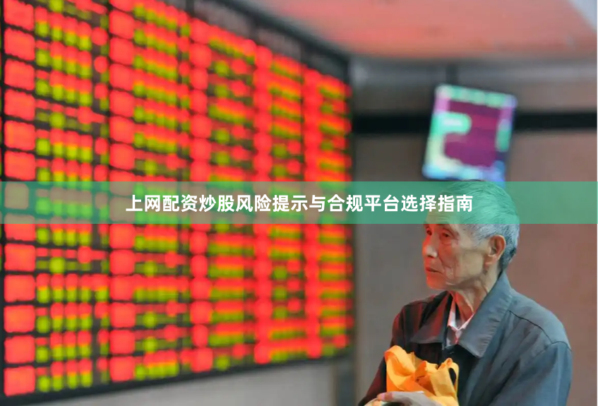 上网配资炒股风险提示与合规平台选择指南